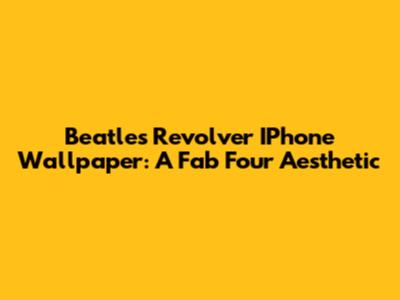 Beatles 'Revolver' IPhone Wallpaper: A Fab Four Aesthetic