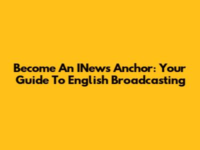 Become An INews Anchor: Your Guide To English Broadcasting