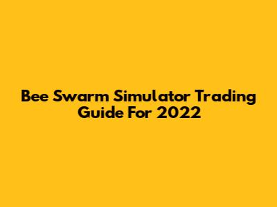 Bee Swarm Simulator Trading Guide For 2022