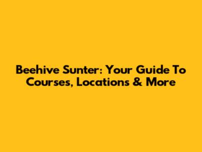 Beehive Sunter: Your Guide To Courses, Locations & More