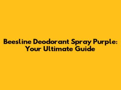 Beesline Deodorant Spray Purple: Your Ultimate Guide