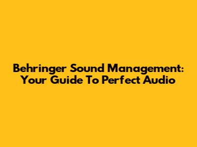 Behringer Sound Management: Your Guide To Perfect Audio