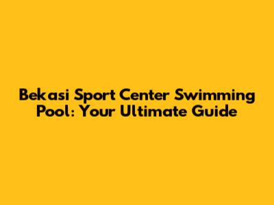 Bekasi Sport Center Swimming Pool: Your Ultimate Guide