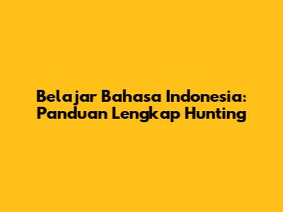 Belajar Bahasa Indonesia: Panduan Lengkap Hunting