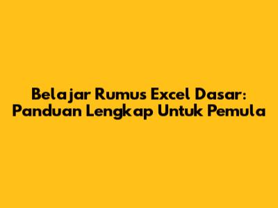Belajar Rumus Excel Dasar: Panduan Lengkap Untuk Pemula