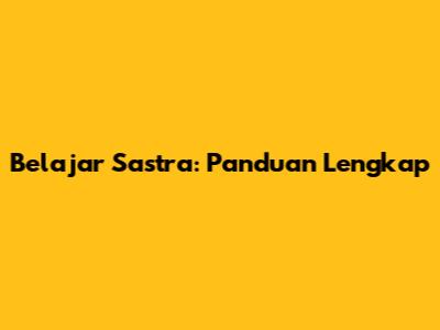 Belajar Sastra: Panduan Lengkap