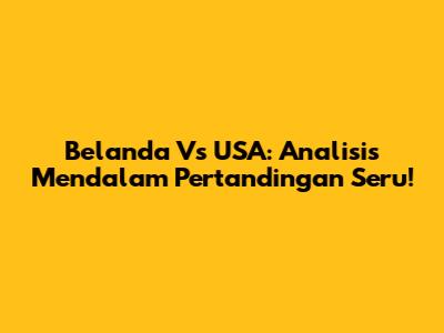Belanda Vs USA: Analisis Mendalam Pertandingan Seru!