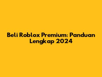 Beli Roblox Premium: Panduan Lengkap 2024