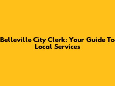 Belleville City Clerk: Your Guide To Local Services