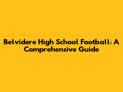 Belvidere High School Football: A Comprehensive Guide