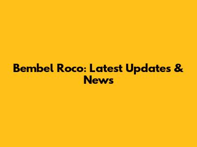 Bembel Roco: Latest Updates & News