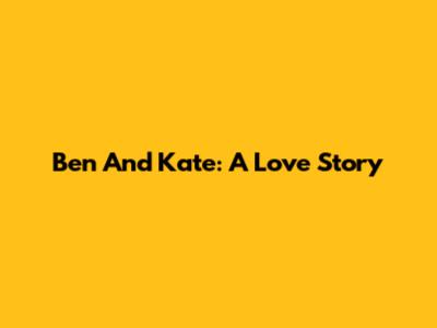 Ben And Kate: A Love Story