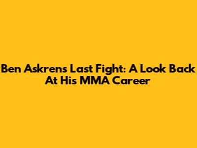 Ben Askren's Last Fight: A Look Back At His MMA Career