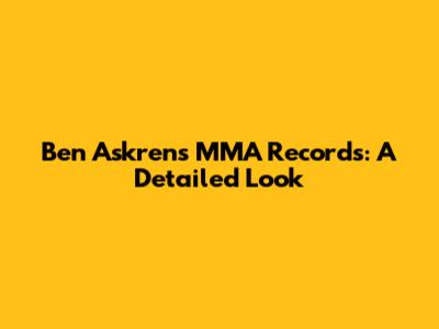Ben Askren's MMA Records: A Detailed Look