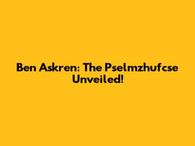 Ben Askren: The Pselmzhufcse Unveiled!