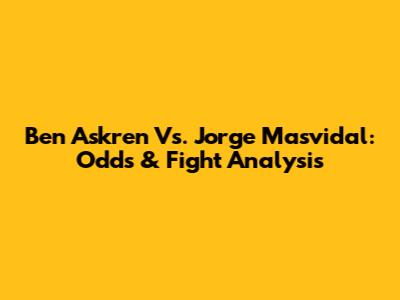 Ben Askren Vs. Jorge Masvidal: Odds & Fight Analysis