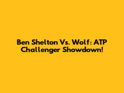 Ben Shelton Vs. Wolf: ATP Challenger Showdown!