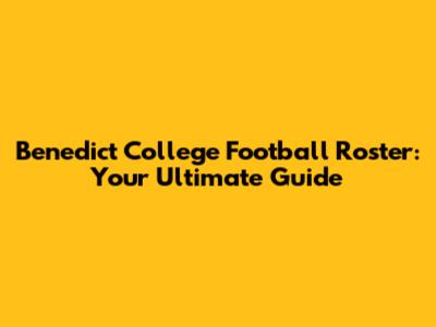 Benedict College Football Roster: Your Ultimate Guide
