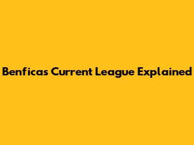 Benfica's Current League Explained