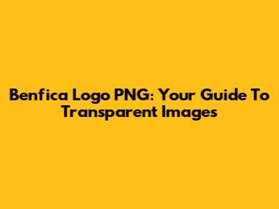 Benfica Logo PNG: Your Guide To Transparent Images