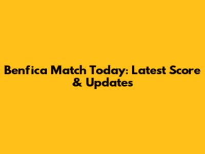 Benfica Match Today: Latest Score & Updates