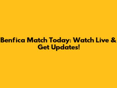 Benfica Match Today: Watch Live & Get Updates!
