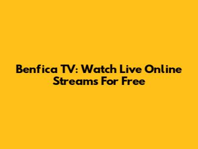 Benfica TV: Watch Live Online Streams For Free