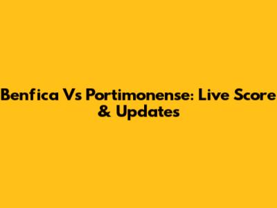 Benfica Vs Portimonense: Live Score & Updates