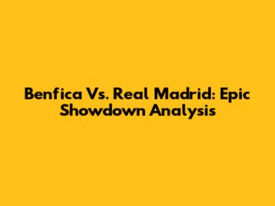 Benfica Vs. Real Madrid: Epic Showdown Analysis