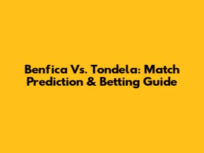 Benfica Vs. Tondela: Match Prediction & Betting Guide