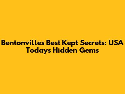 Bentonville's Best Kept Secrets: USA Today's Hidden Gems