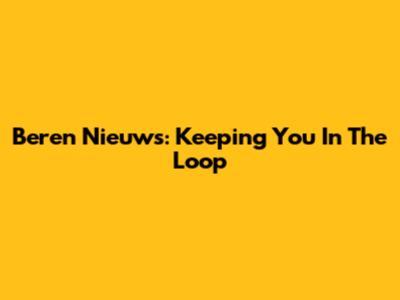 Beren Nieuws: Keeping You In The Loop