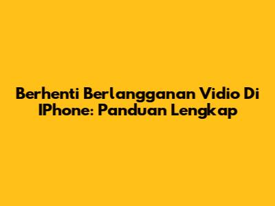 Berhenti Berlangganan Vidio Di IPhone: Panduan Lengkap