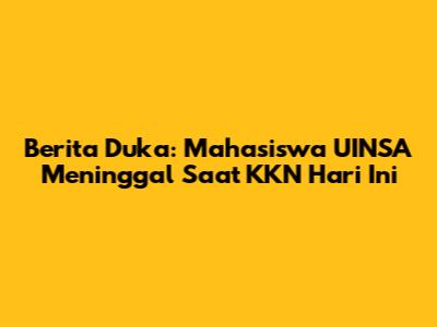 Berita Duka: Mahasiswa UINSA Meninggal Saat KKN Hari Ini