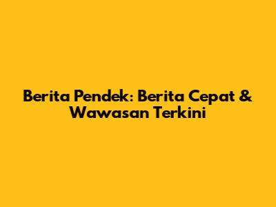 Berita Pendek: Berita Cepat & Wawasan Terkini