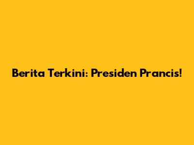 Berita Terkini: Presiden Prancis!