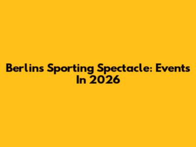 Berlin's Sporting Spectacle: Events In 2026