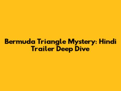 Bermuda Triangle Mystery: Hindi Trailer Deep Dive