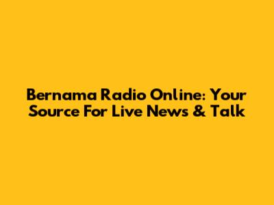 Bernama Radio Online: Your Source For Live News & Talk