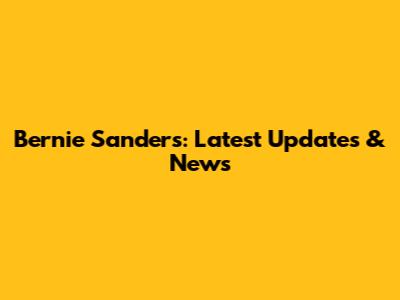Bernie Sanders: Latest Updates & News