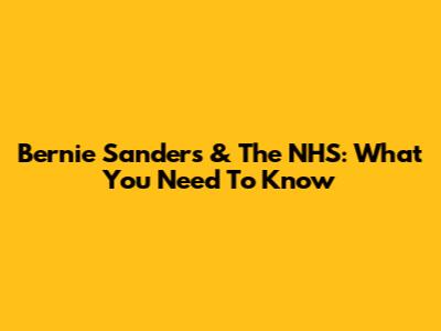 Bernie Sanders & The NHS: What You Need To Know