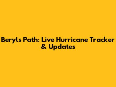 Beryl's Path: Live Hurricane Tracker & Updates