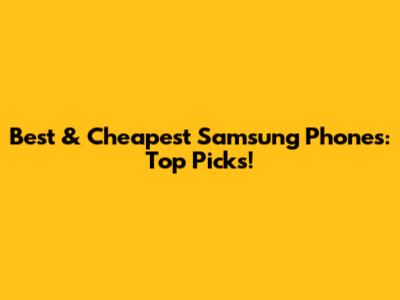 Best & Cheapest Samsung Phones: Top Picks!