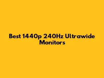Best 1440p 240Hz Ultrawide Monitors