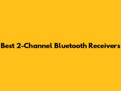 Best 2-Channel Bluetooth Receivers