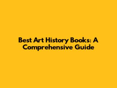 Best Art History Books: A Comprehensive Guide