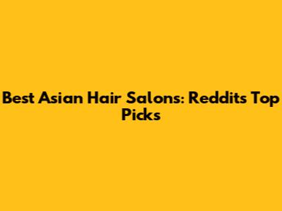Best Asian Hair Salons: Reddit's Top Picks