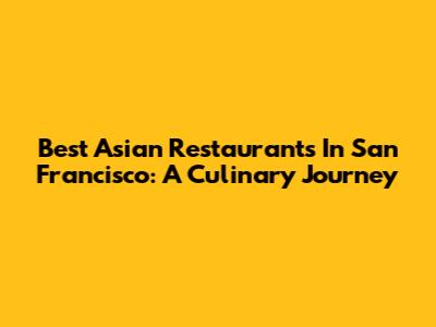 Best Asian Restaurants In San Francisco: A Culinary Journey