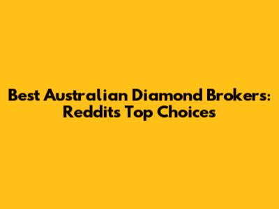 Best Australian Diamond Brokers: Reddit's Top Choices