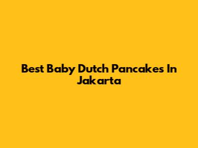 Best Baby Dutch Pancakes In Jakarta